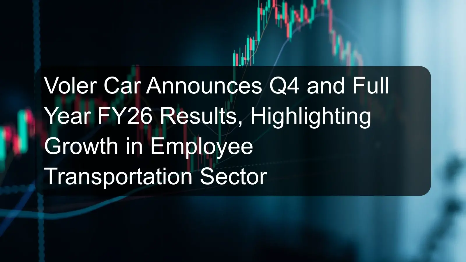 Voler Car Announces Q4 and Full Year FY26 Results, Highlighting Growth in Employee Transportation Sector