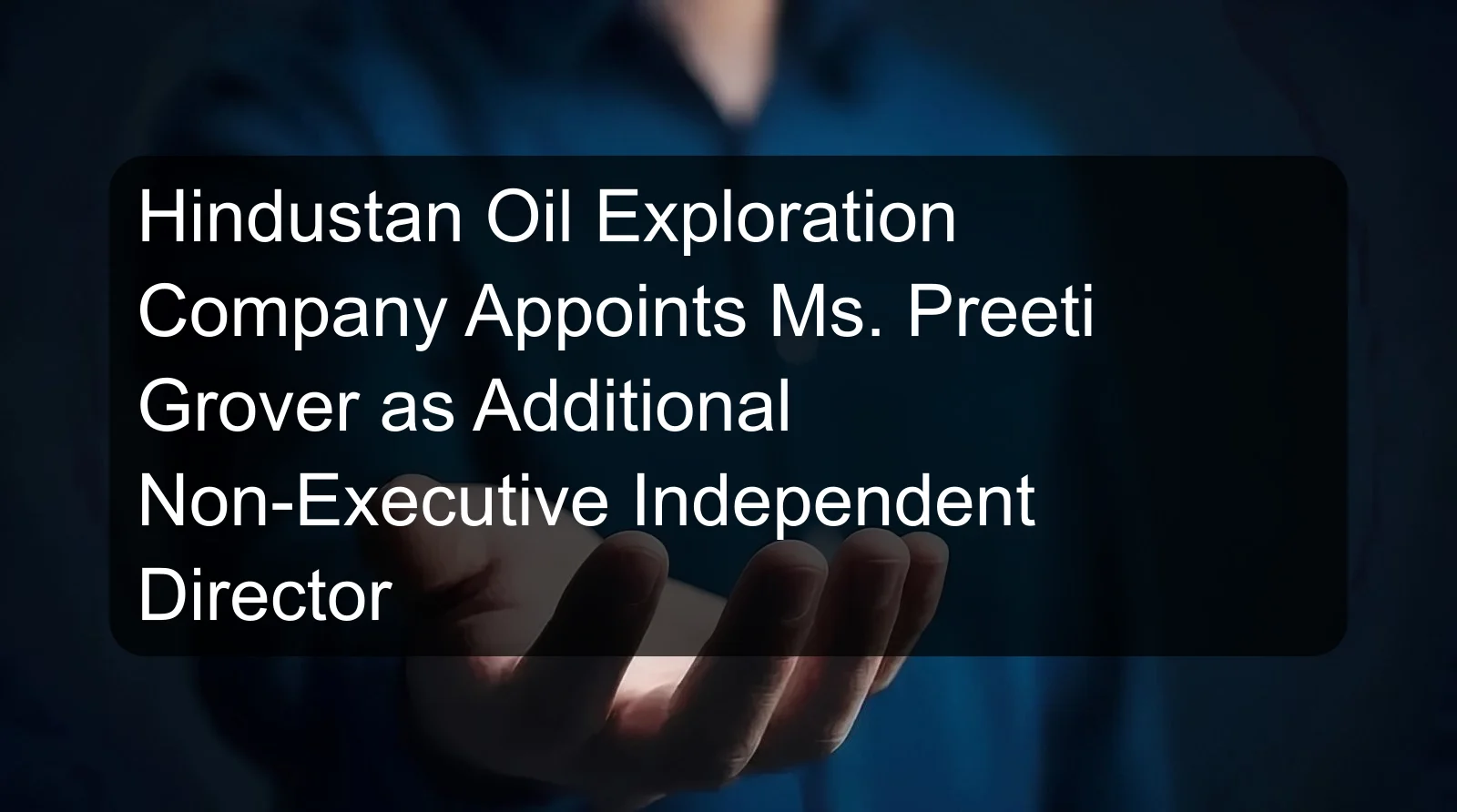 Hindustan Oil Exploration Company Appoints Ms. Preeti Grover as Additional Non-Executive Independent Director