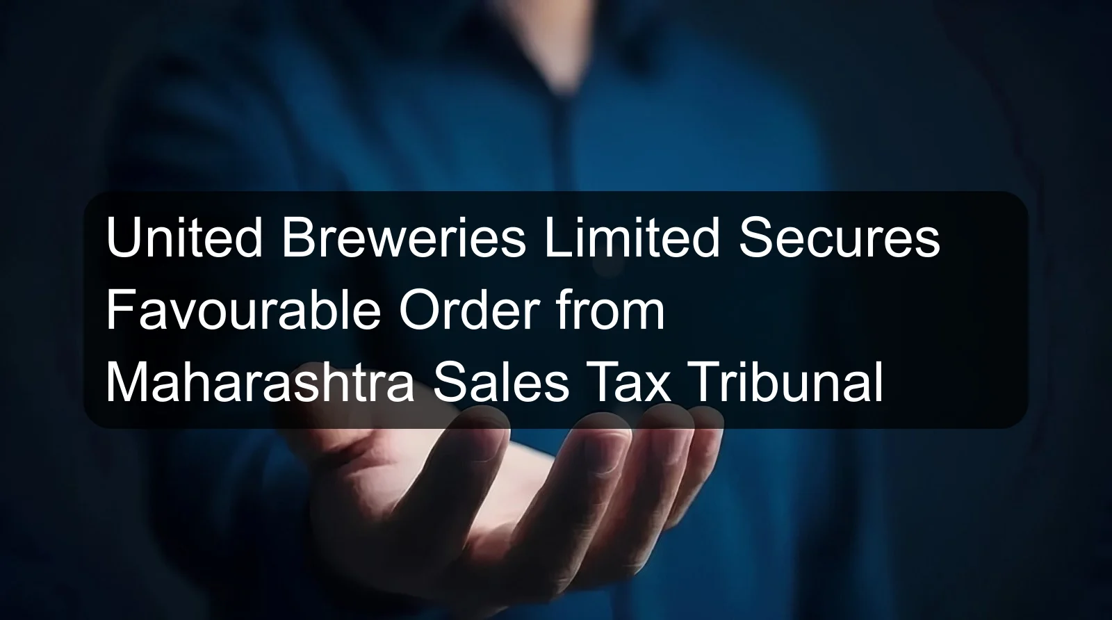 United Breweries Limited Secures Favourable Order from Maharashtra Sales Tax Tribunal