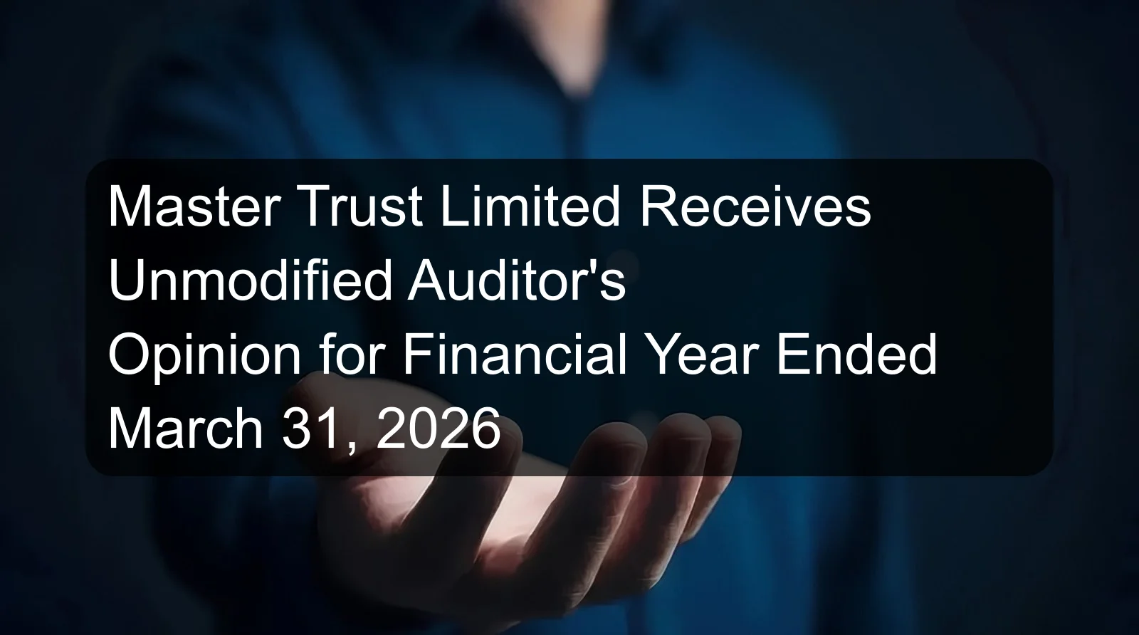 Master Trust Limited Receives Unmodified Auditor's Opinion for Financial Year Ended March 31, 2026