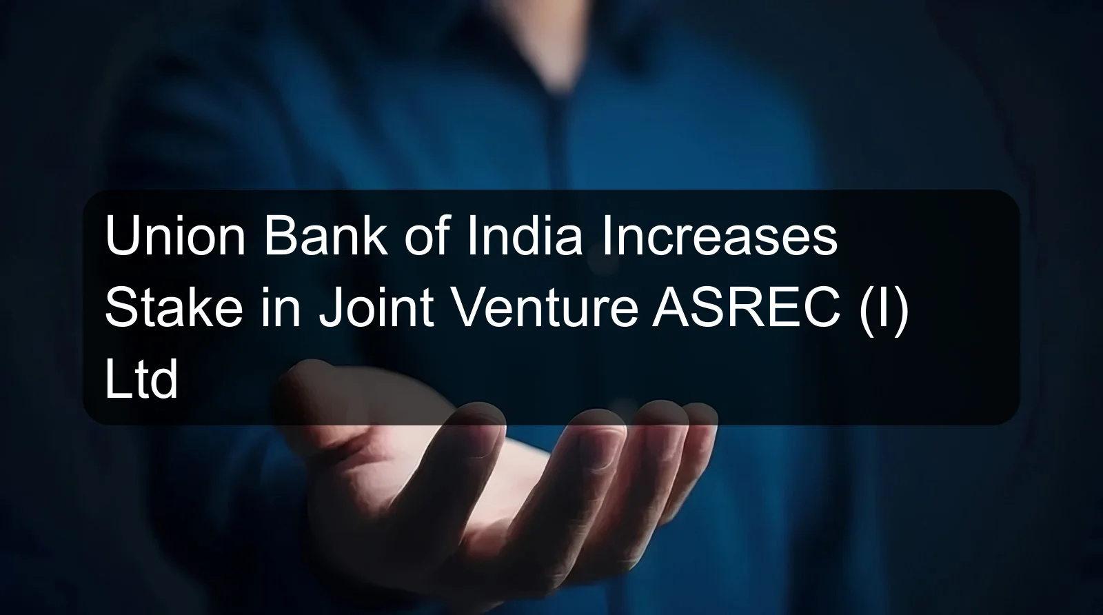 Union Bank of India Increases Stake in Joint Venture ASREC (I) Ltd