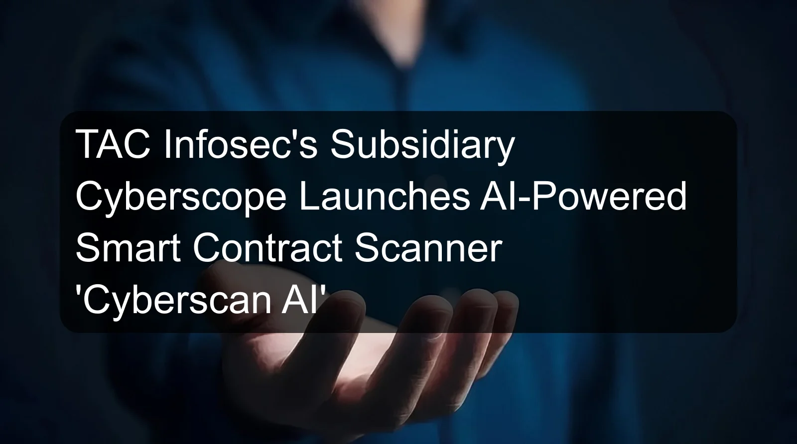 TAC Infosec's Subsidiary Cyberscope Launches AI-Powered Smart Contract Scanner 'Cyberscan AI'