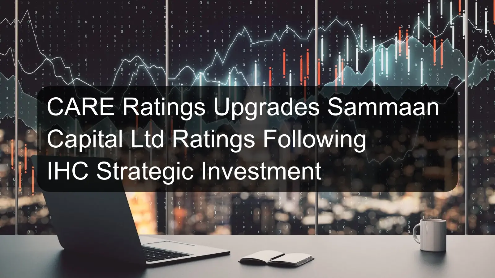 CARE Ratings Upgrades Sammaan Capital Ltd Ratings Following IHC Strategic Investment