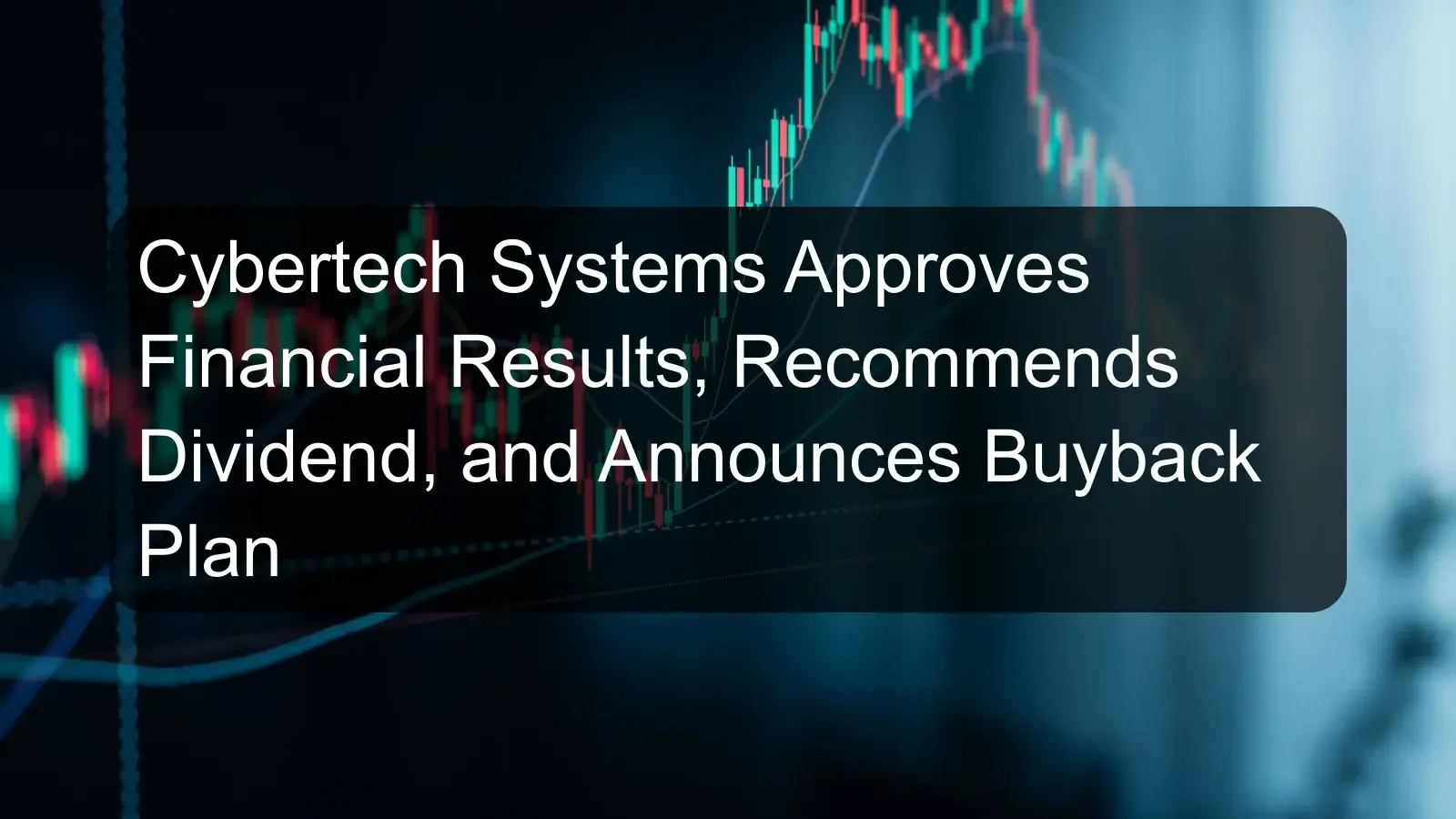 Cybertech Systems Approves Financial Results, Recommends Dividend, and Announces Buyback Plan