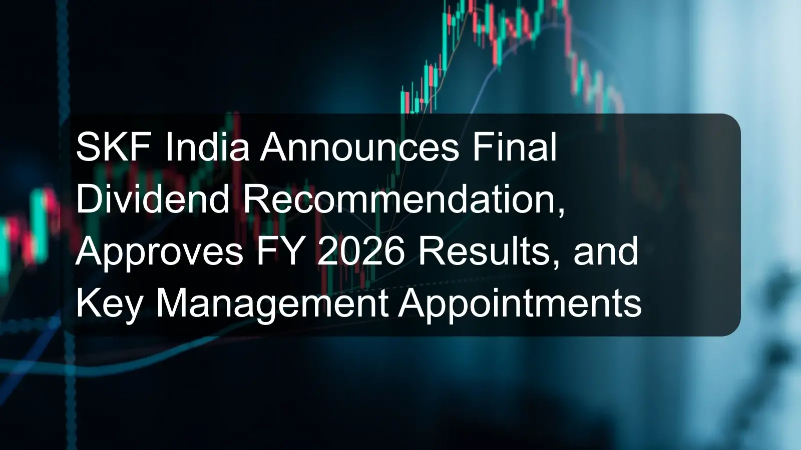 SKF India Announces Final Dividend Recommendation, Approves FY 2026 Results, and Key Management Appointments