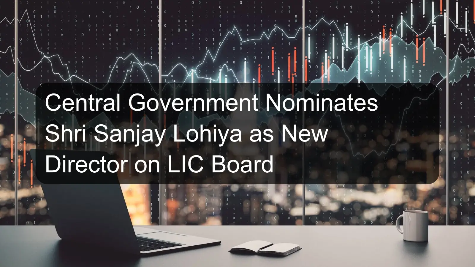 Central Government Nominates Shri Sanjay Lohiya as New Director on LIC Board