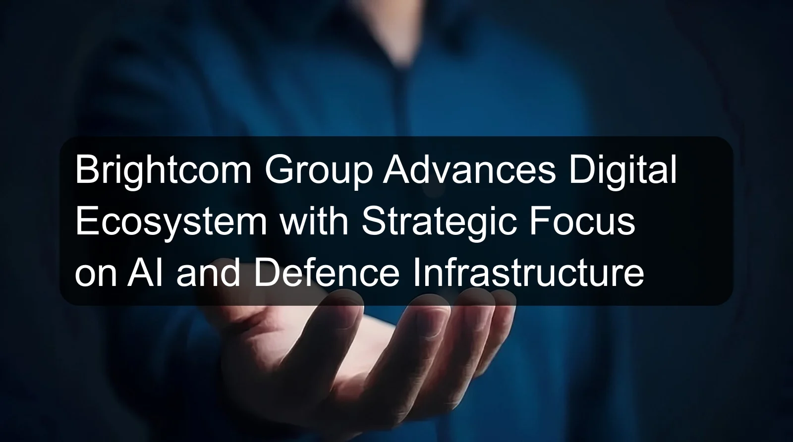 Brightcom Group Advances Digital Ecosystem with Strategic Focus on AI and Defence Infrastructure