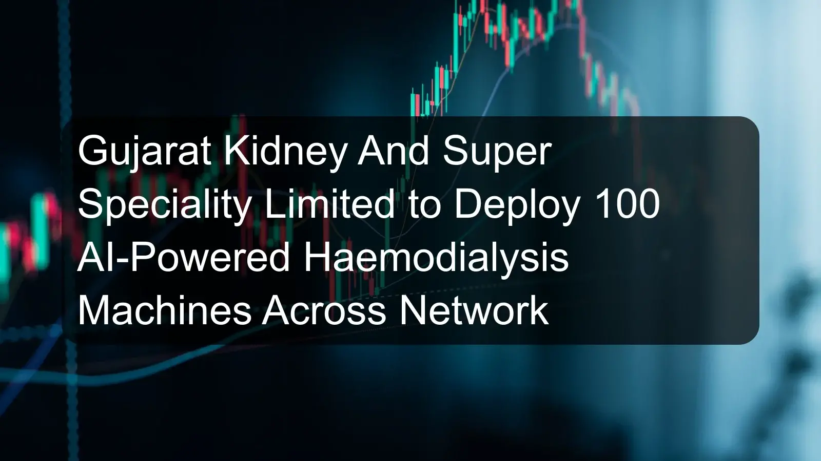 Gujarat Kidney And Super Speciality Limited to Deploy 100 AI-Powered Haemodialysis Machines Across Network