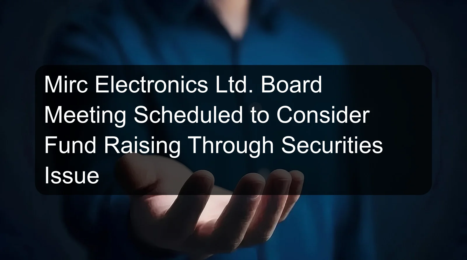 Mirc Electronics Ltd. Board Meeting Scheduled to Consider Fund Raising Through Securities Issue Mirc Electronics Ltd. Board Meeting Scheduled to Consider Fund Raising Through Securities Issue