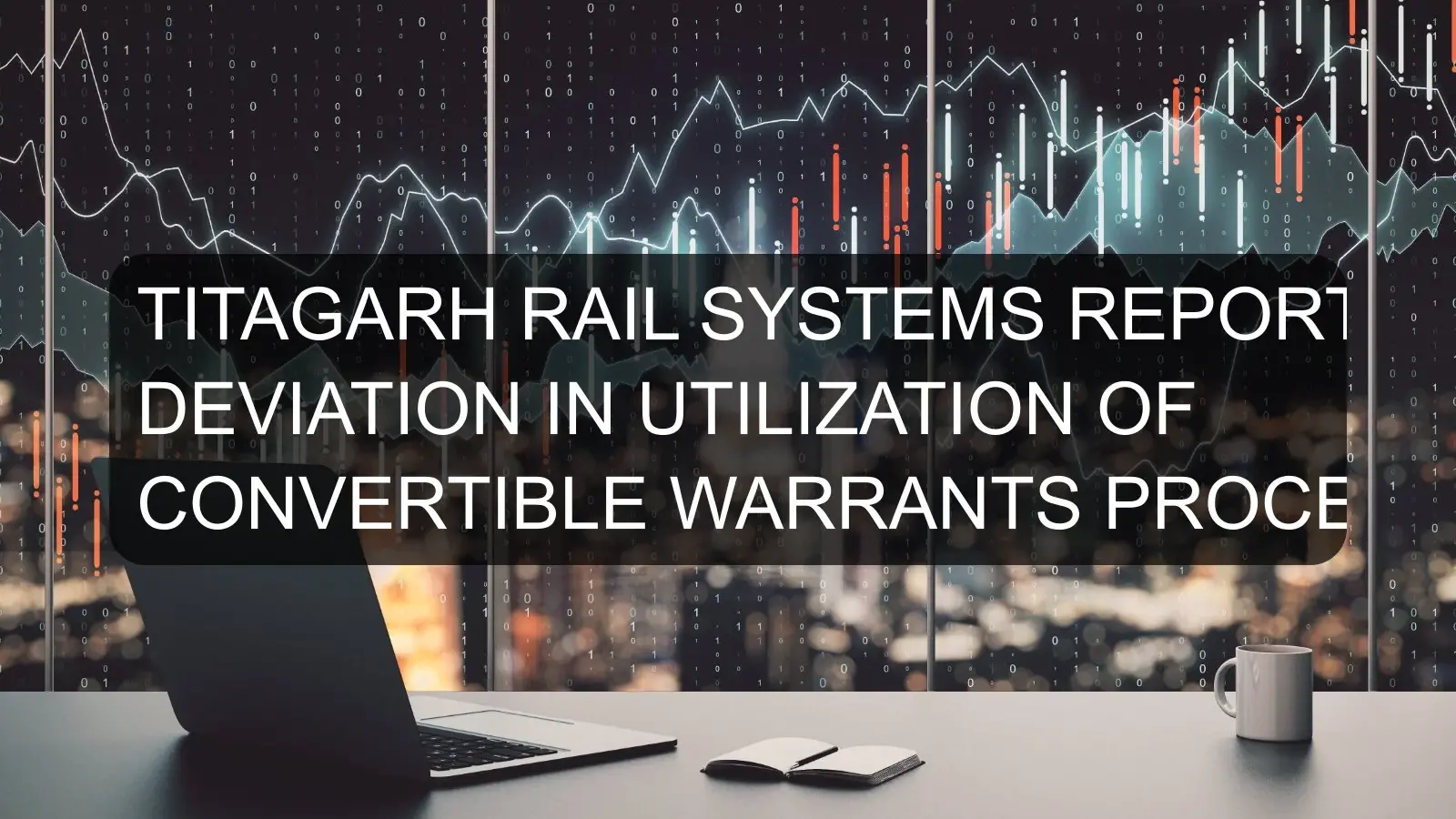 TITAGARH RAIL SYSTEMS REPORTS NO DEVIATION IN UTILIZATION OF CONVERTIBLE WARRANTS PROCEEDS TITAGARH RAIL SYSTEMS REPORTS NO DEVIATION IN UTILIZATION OF CONVERTIBLE WARRANTS PROCEEDS