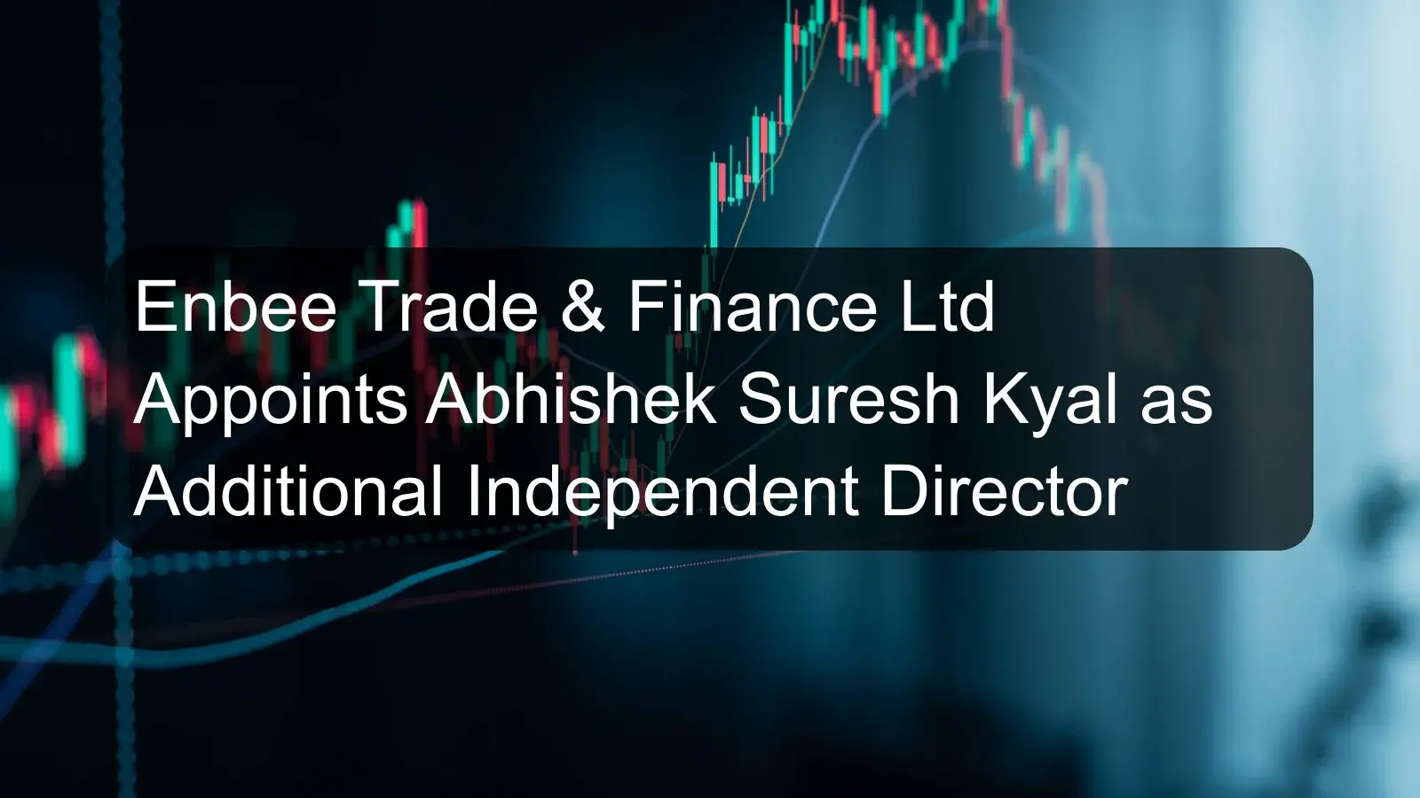 Enbee Trade & Finance Ltd Appoints Abhishek Suresh Kyal as Additional Independent Director