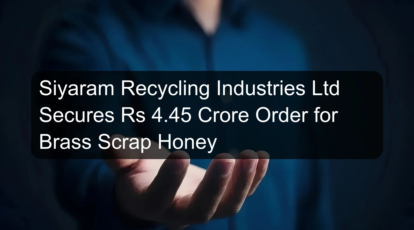 Siyaram Recycling Industries Ltd Secures Rs 4.45 Crore Order for Brass Scrap Honey