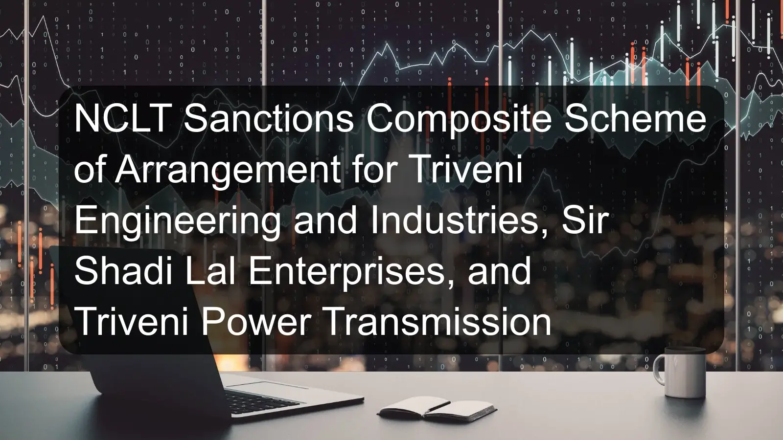 NCLT Sanctions Composite Scheme of Arrangement for Triveni Engineering and Industries, Sir Shadi Lal Enterprises, and Triveni Power Transmission NCLT Sanctions Composite Scheme of Arrangement for Triveni Engineering and Industries, Sir Shadi Lal Enterprises, and Triveni Power Transmission