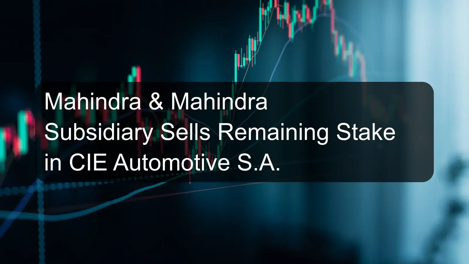 Mahindra & Mahindra Subsidiary Sells Remaining Stake in CIE Automotive S.A.