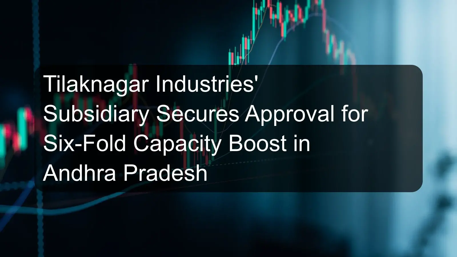 Tilaknagar Industries' Subsidiary Secures Approval for Six-Fold Capacity Boost in Andhra Pradesh