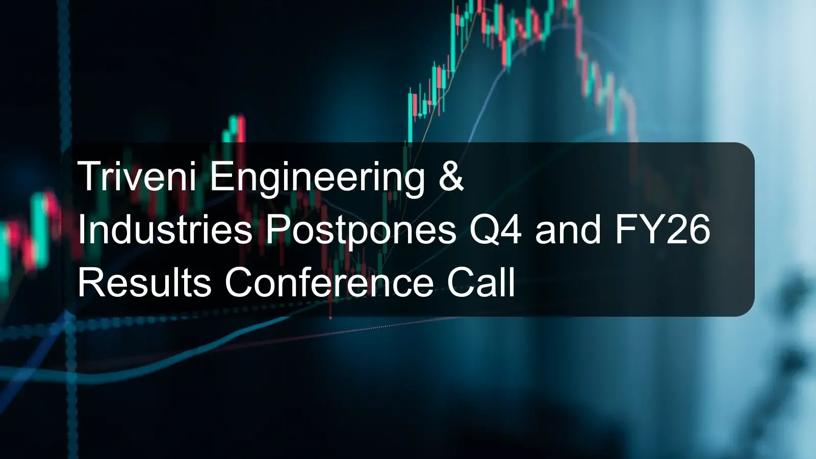 Triveni Engineering & Industries Postpones Q4 and FY26 Results Conference Call