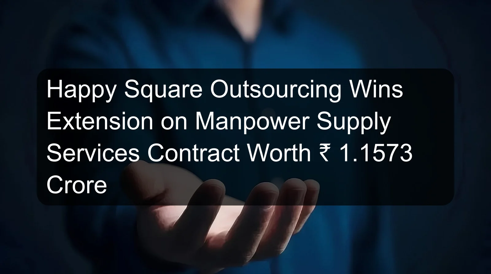 Happy Square Outsourcing Wins Extension on Manpower Supply Services Contract Worth ₹ 1.1573 Crore