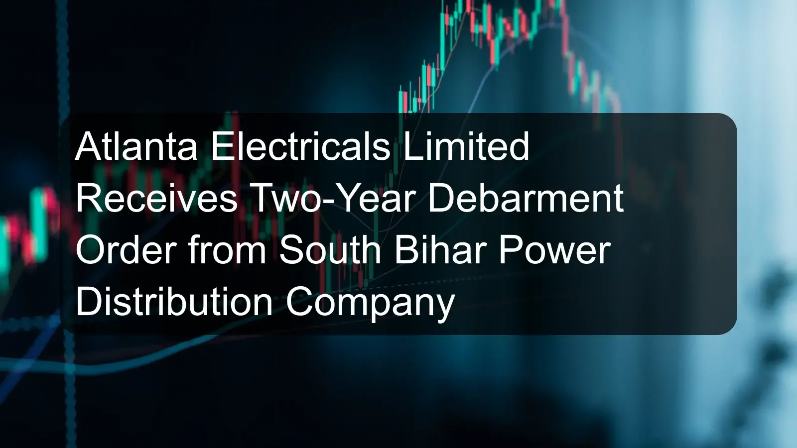 Atlanta Electricals Limited Receives Two-Year Debarment Order from South Bihar Power Distribution Company