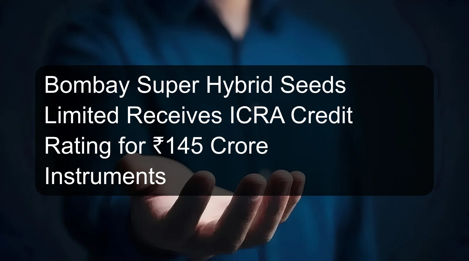 Bombay Super Hybrid Seeds Limited Receives ICRA Credit Rating for ₹145 Crore Instruments Bombay Super Hybrid Seeds Limited Receives ICRA Credit Rating for ₹145 Crore Instruments