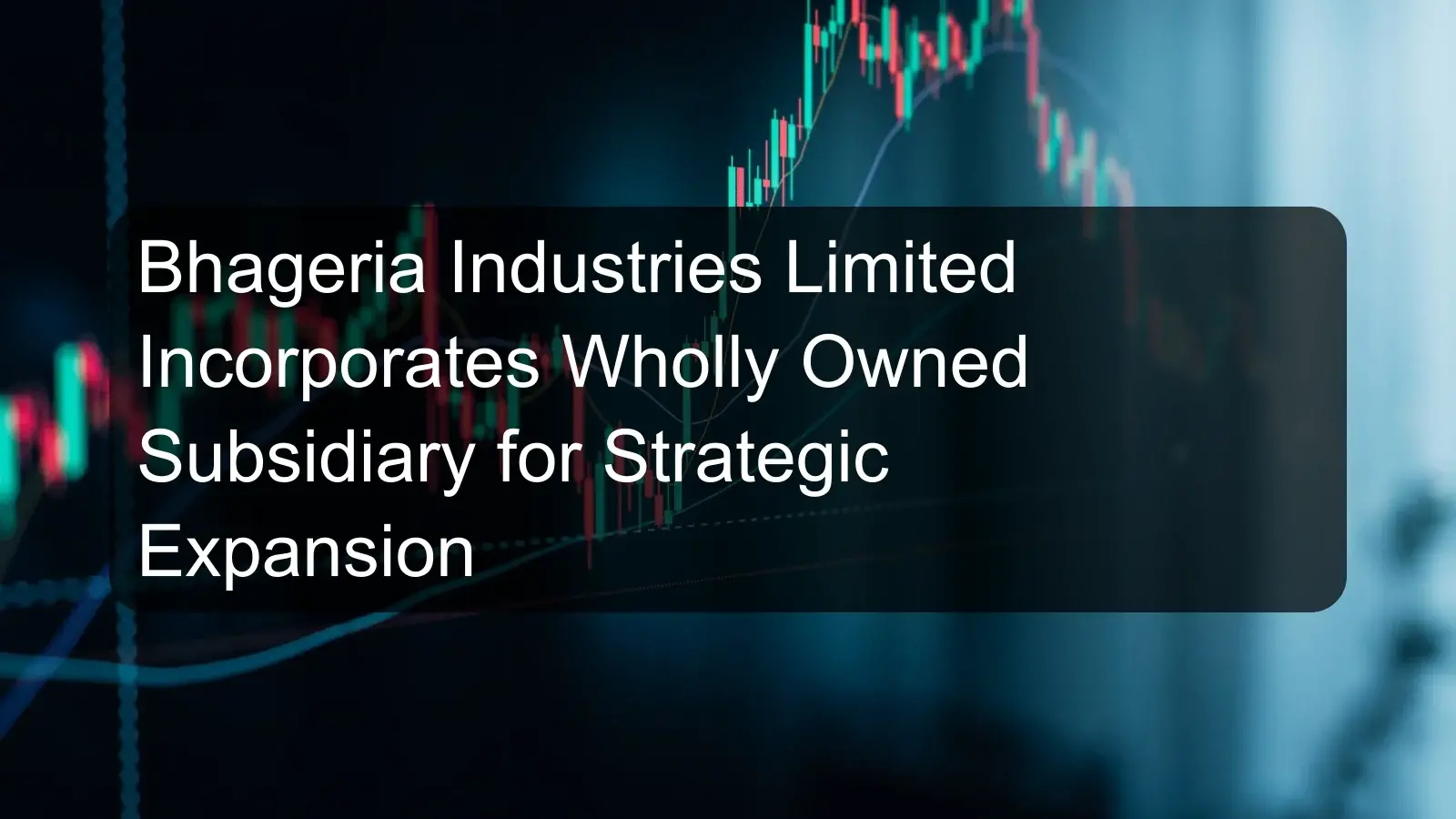 Bhageria Industries Limited Incorporates Wholly Owned Subsidiary for Strategic Expansion