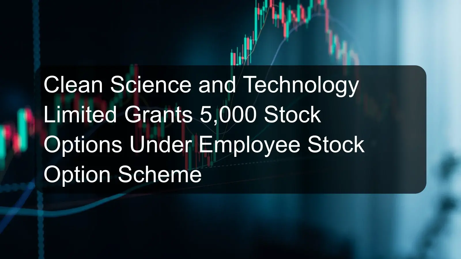 Clean Science and Technology Limited Grants 5,000 Stock Options Under Employee Stock Option Scheme