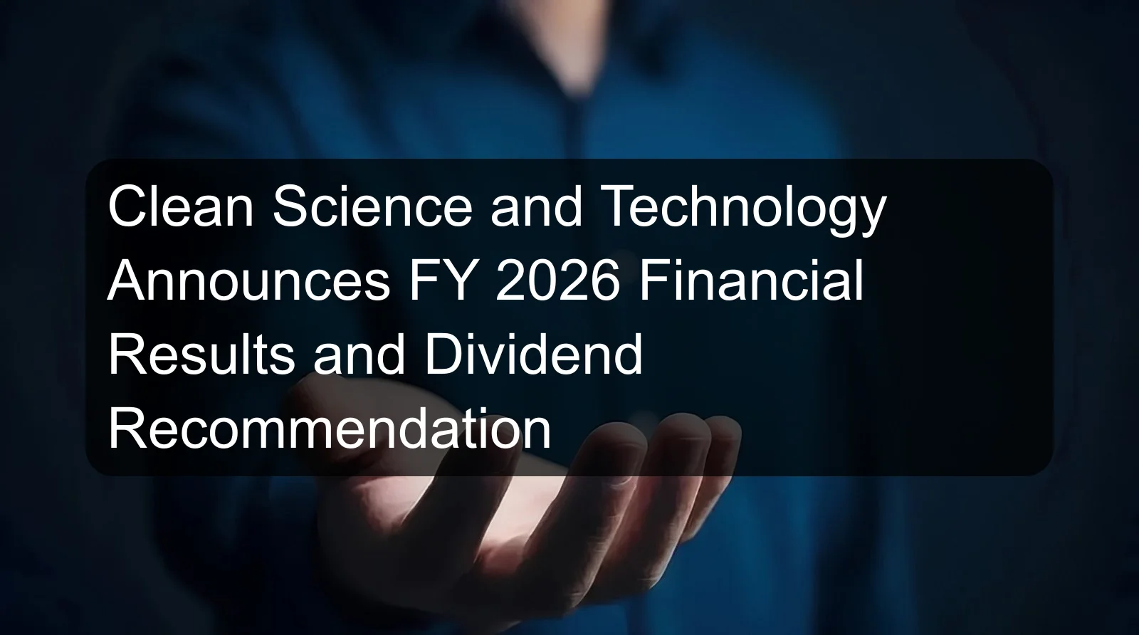 Clean Science and Technology Announces FY 2026 Financial Results and Dividend Recommendation