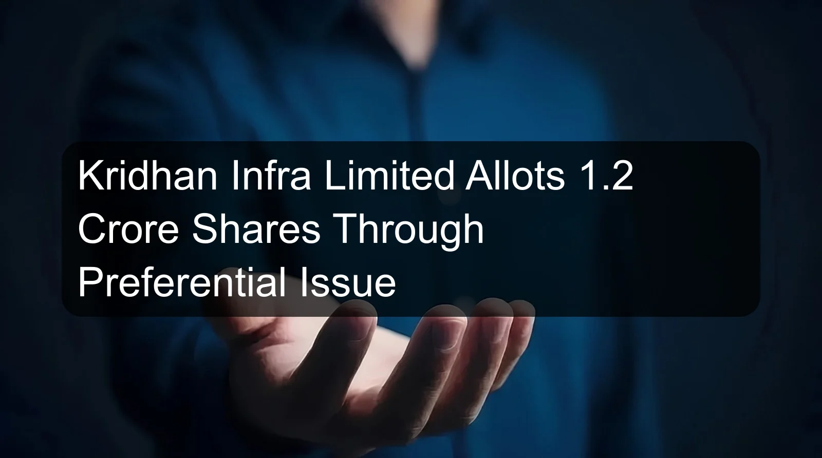 Kridhan Infra Limited Allots 1.2 Crore Shares Through Preferential Issue