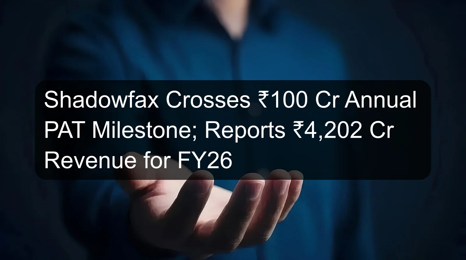 Shadowfax Crosses ₹100 Cr Annual PAT Milestone; Reports ₹4,202 Cr Revenue for FY26
