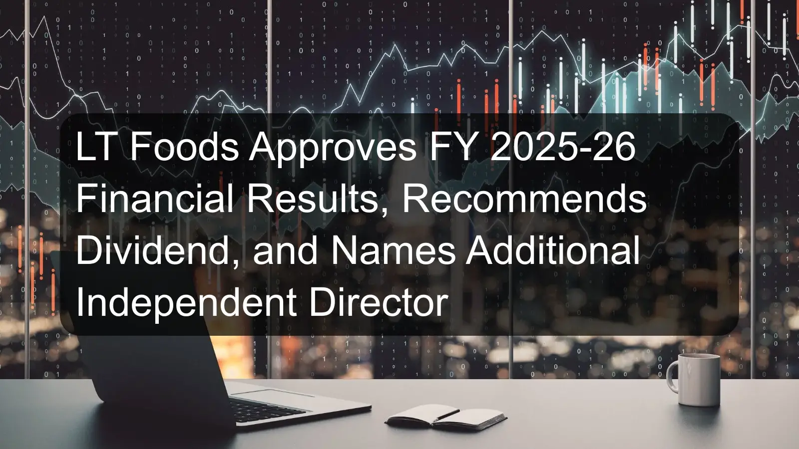 LT Foods Approves FY 2025-26 Financial Results, Recommends Dividend, and Names Additional Independent Director LT Foods Approves FY 2025-26 Financial Results, Recommends Dividend, and Names Additional Independent Director