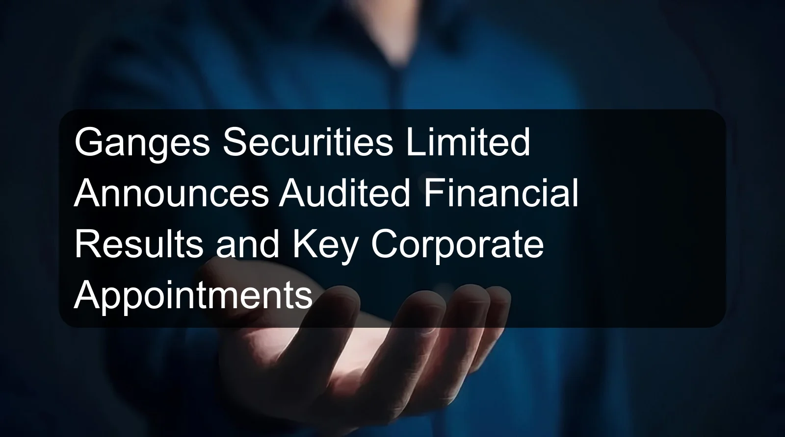Ganges Securities Limited Announces Audited Financial Results and Key Corporate Appointments