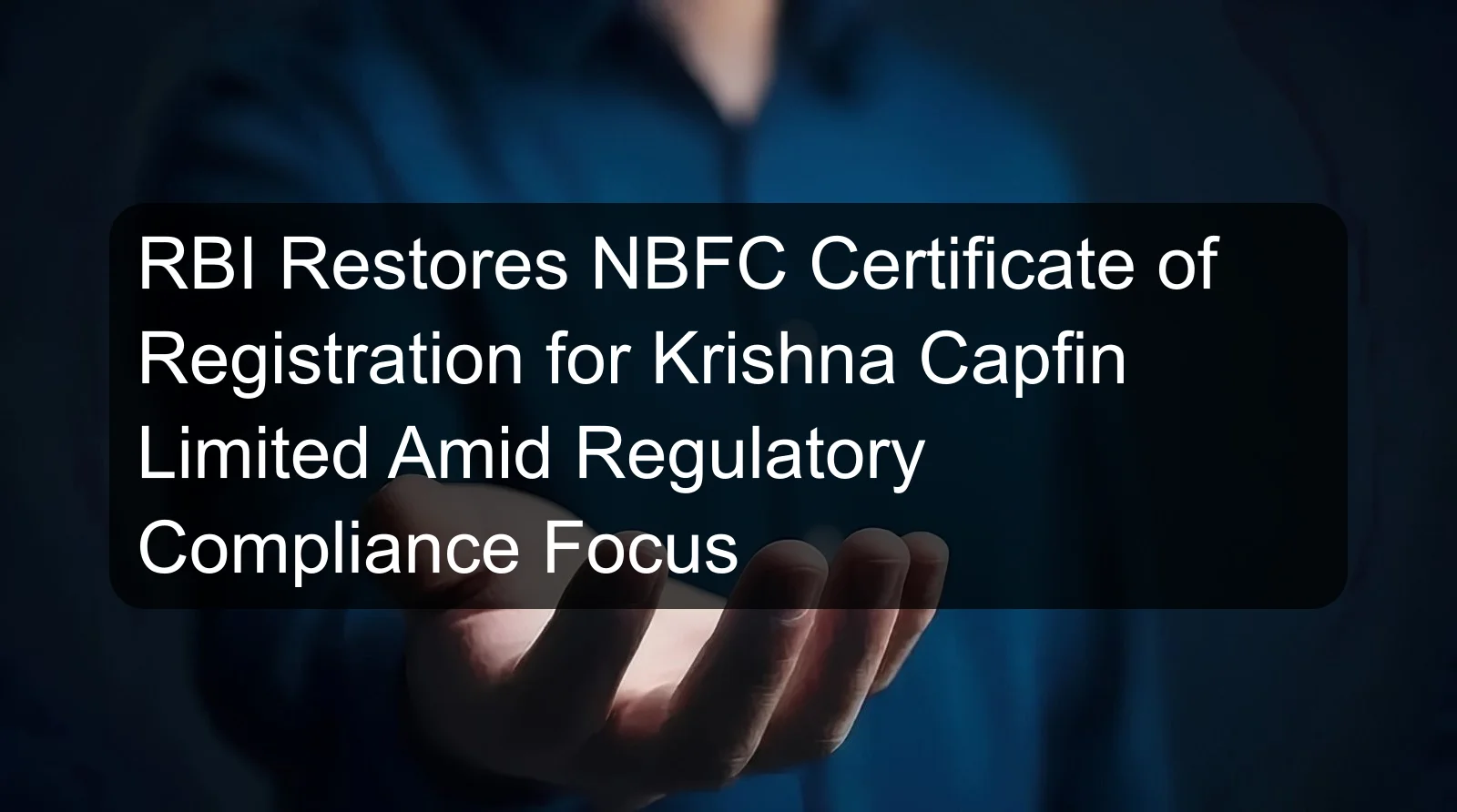 RBI Restores NBFC Certificate of Registration for Krishna Capfin Limited Amid Regulatory Compliance Focus