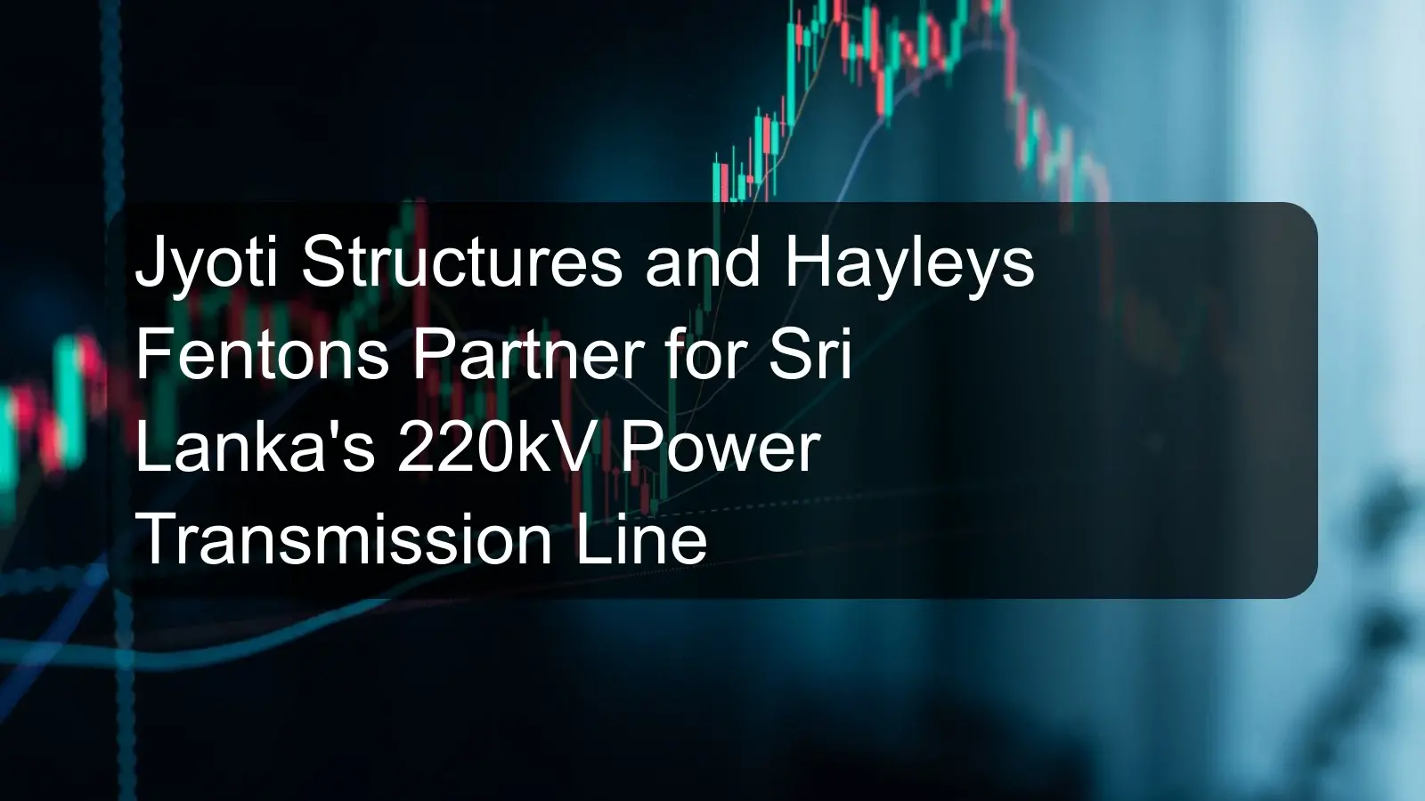 Jyoti Structures and Hayleys Fentons Partner for Sri Lanka's 220kV Power Transmission Line