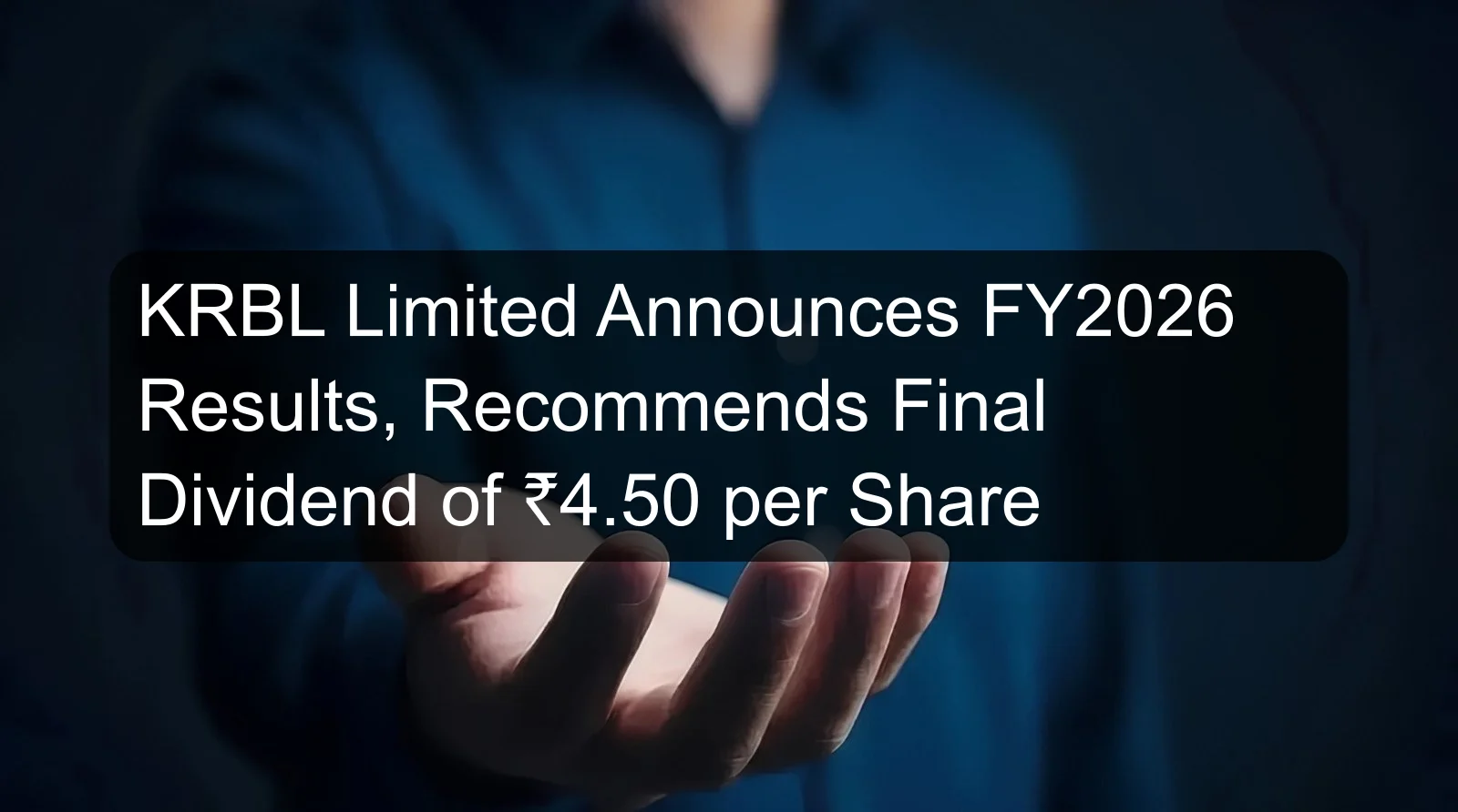 KRBL Limited Announces FY2026 Results, Recommends Final Dividend of ₹4.50 per Share KRBL Limited Announces FY2026 Results, Recommends Final Dividend of ₹4.50 per Share