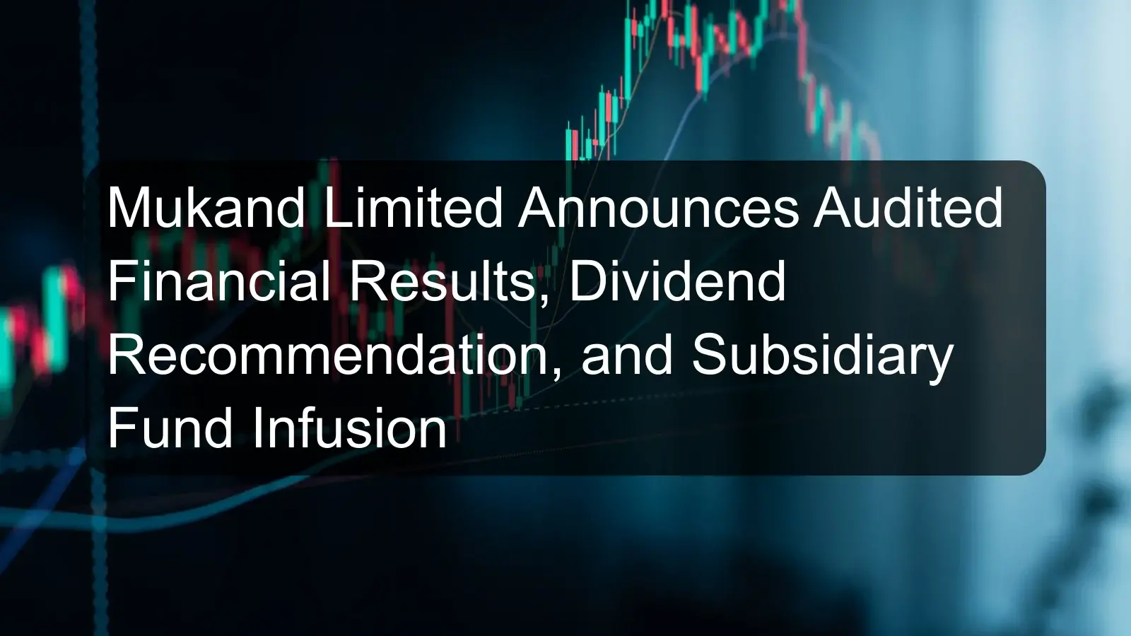 Mukand Limited Announces Audited Financial Results, Dividend Recommendation, and Subsidiary Fund Infusion