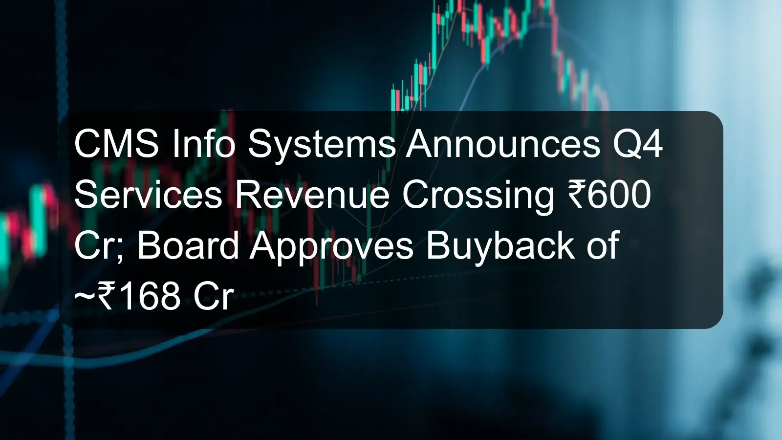 CMS Info Systems Announces Q4 Services Revenue Crossing ₹600 Cr; Board Approves Buyback of ~₹168 Cr