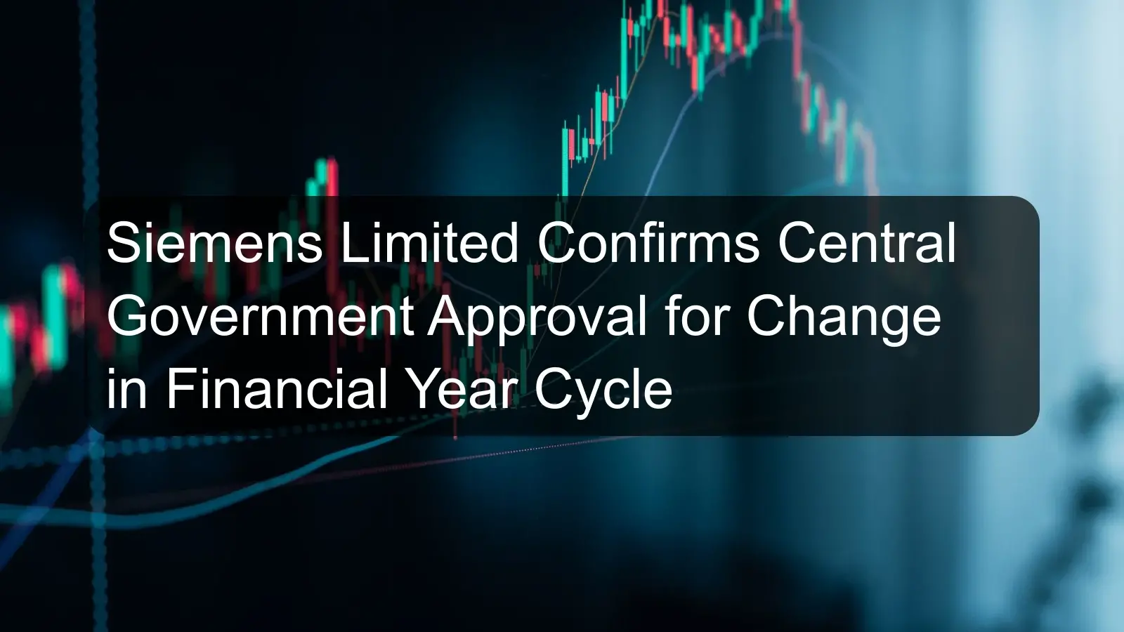 Siemens Limited Confirms Central Government Approval for Change in Financial Year Cycle Siemens Limited Confirms Central Government Approval for Change in Financial Year Cycle