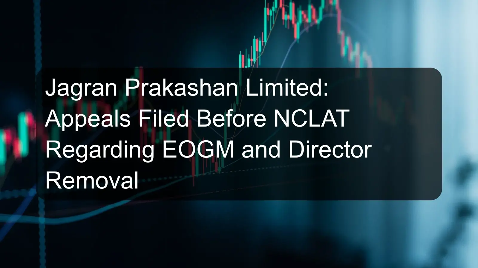 Jagran Prakashan Limited: Appeals Filed Before NCLAT Regarding EOGM and Director Removal Jagran Prakashan Limited: Appeals Filed Before NCLAT Regarding EOGM and Director Removal