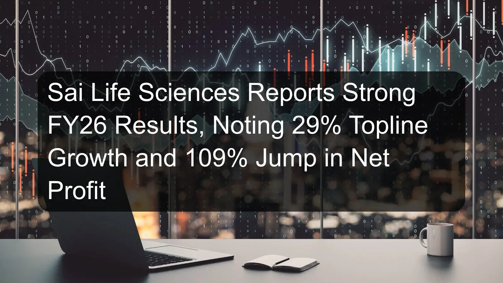 Sai Life Sciences Reports Strong FY26 Results, Noting 29% Topline Growth and 109% Jump in Net Profit