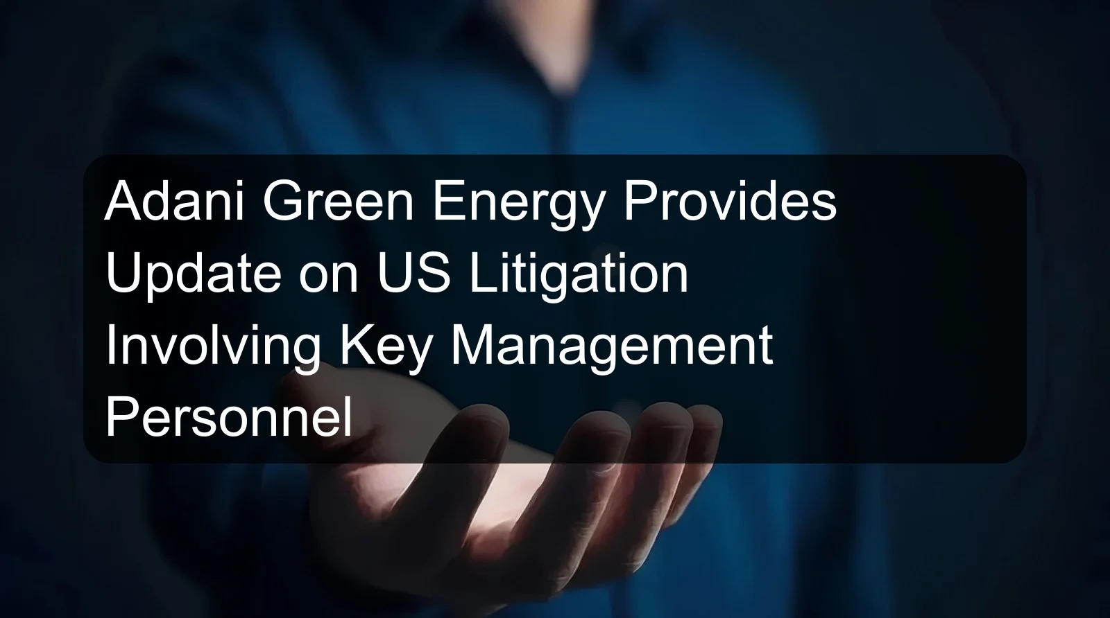Adani Green Energy Provides Update on US Litigation Involving Key Management Personnel
