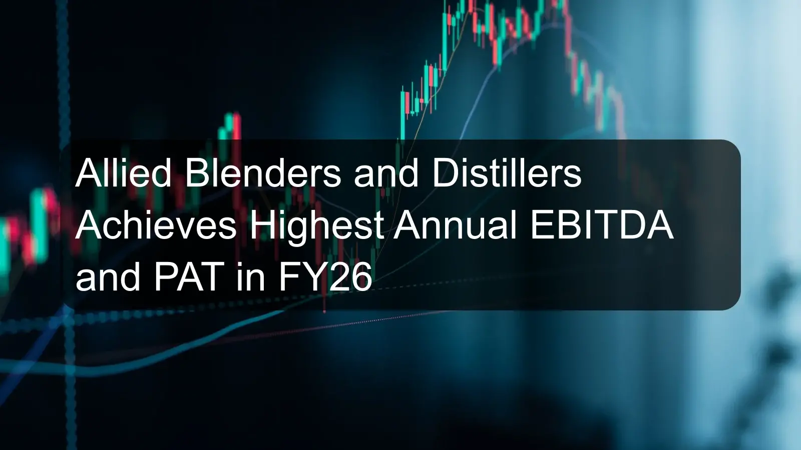 Allied Blenders and Distillers Achieves Highest Annual EBITDA and PAT in FY26