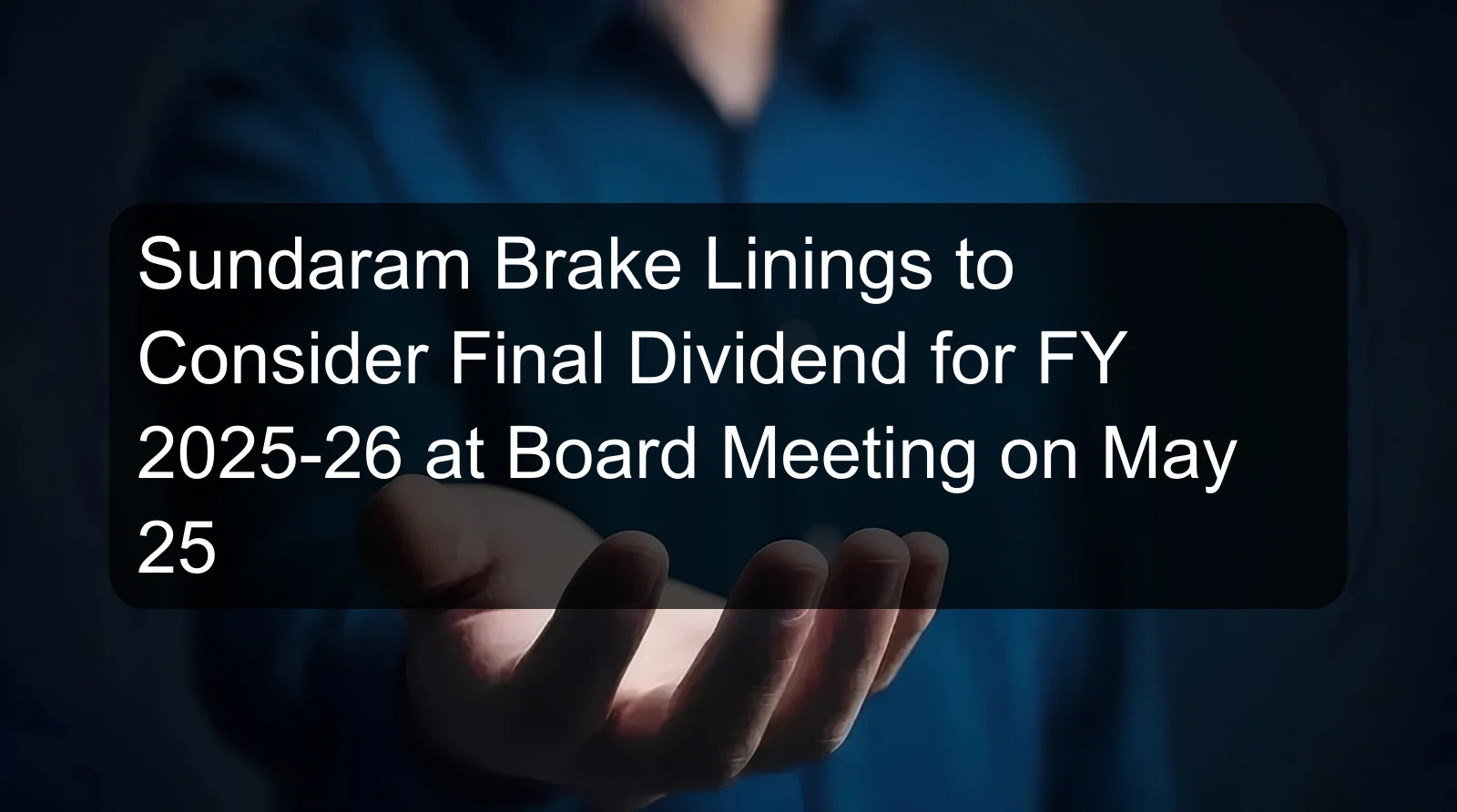 Sundaram Brake Linings to Consider Final Dividend for FY 2025-26 at Board Meeting on May 25