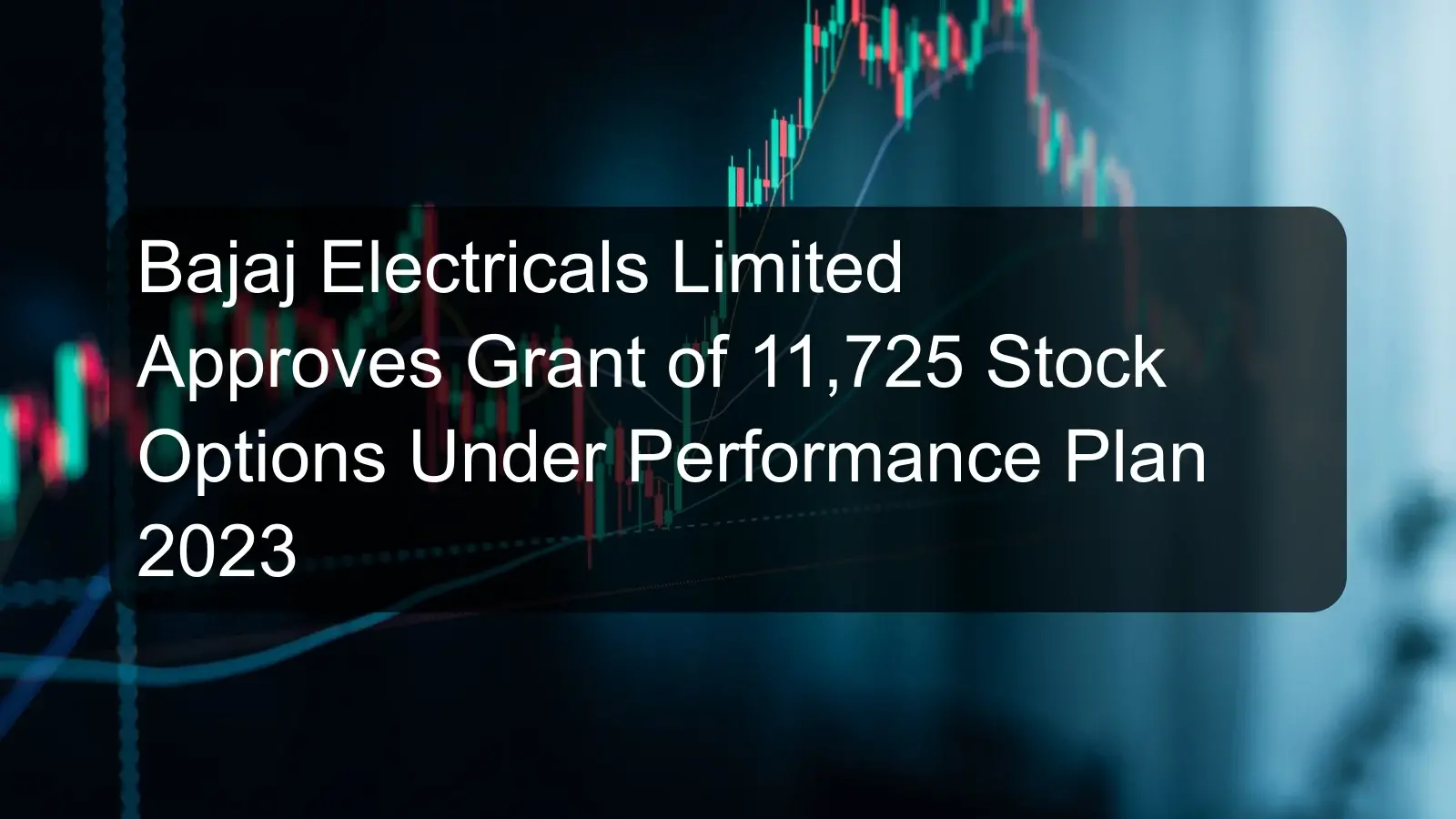 Bajaj Electricals Limited Approves Grant of 11,725 Stock Options Under Performance Plan 2023
