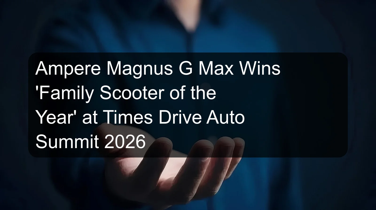 Ampere Magnus G Max Wins 'Family Scooter of the Year' at Times Drive Auto Summit 2026
