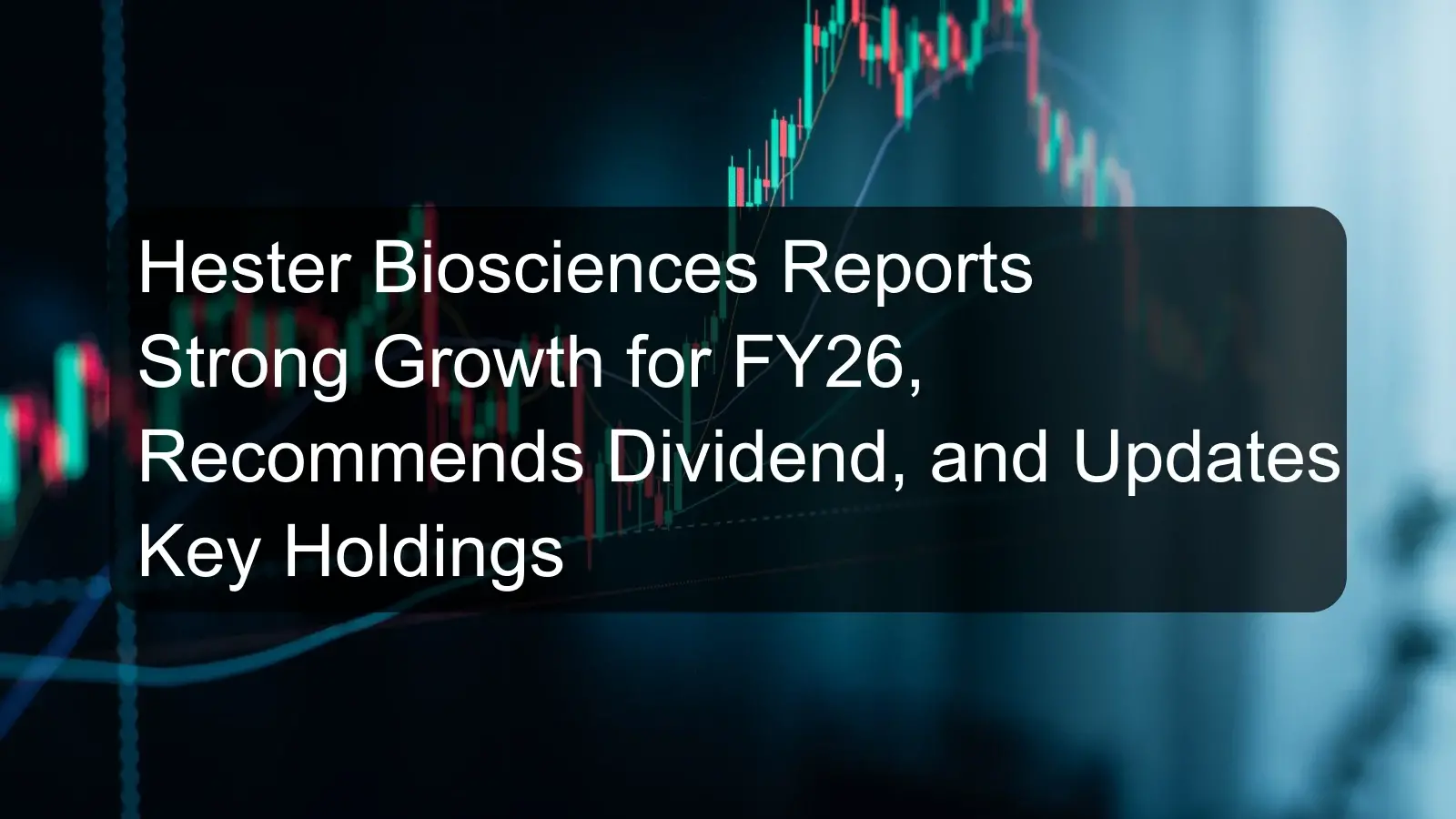 Hester Biosciences Reports Strong Growth for FY26, Recommends Dividend, and Updates Key Holdings
