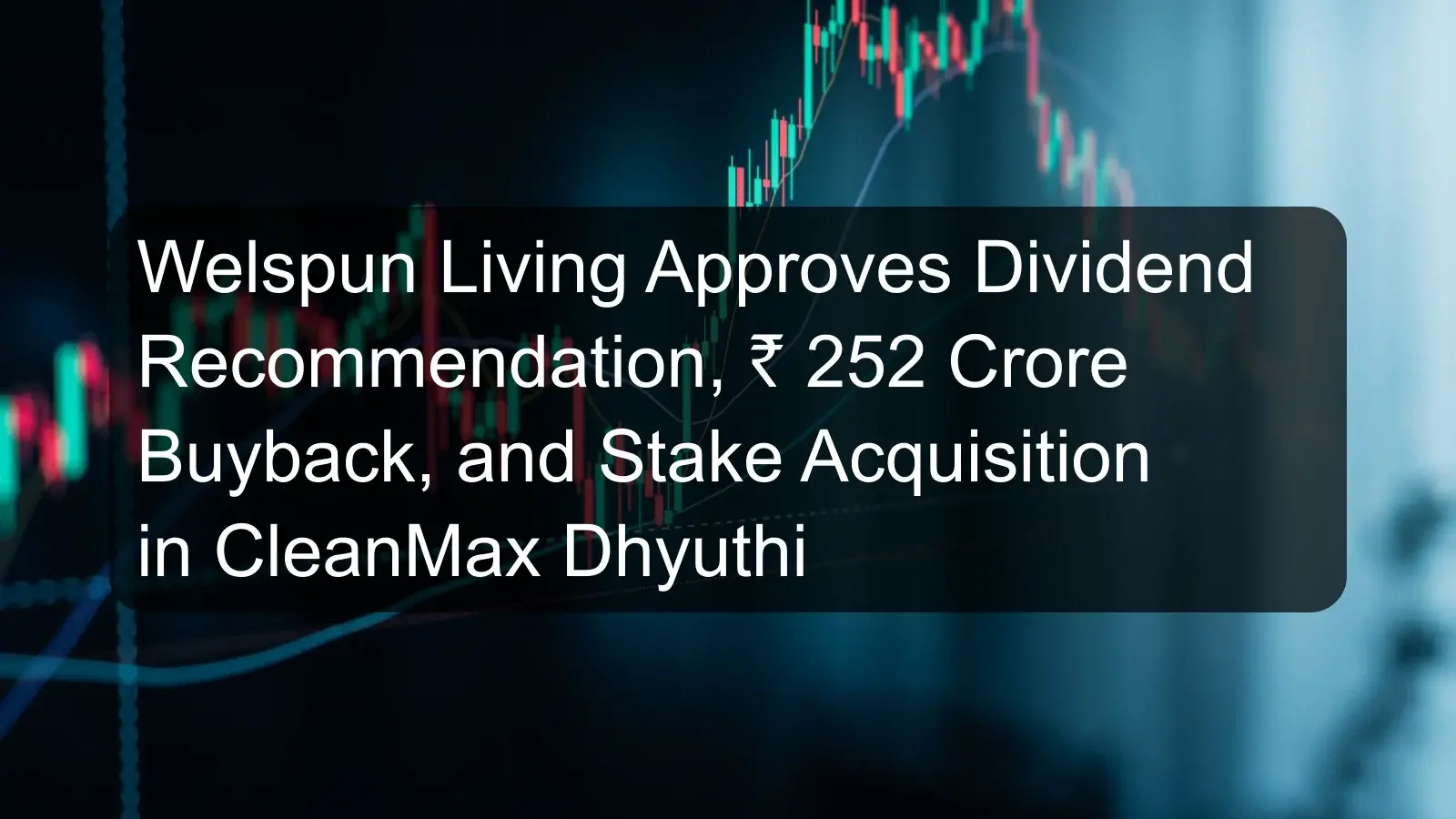 Welspun Living Approves Dividend Recommendation, ₹ 252 Crore Buyback, and Stake Acquisition in CleanMax Dhyuthi