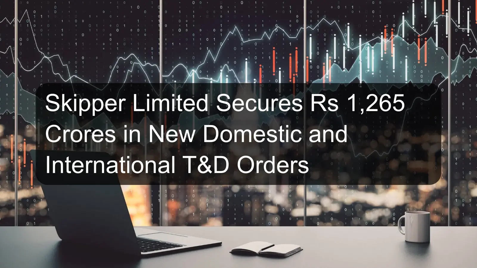Skipper Limited Secures Rs 1,265 Crores in New Domestic and International T&D Orders