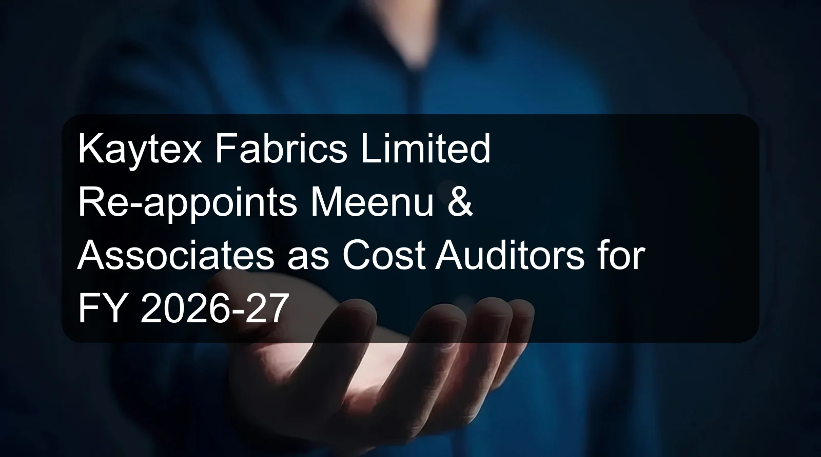Kaytex Fabrics Limited Re-appoints Meenu & Associates as Cost Auditors for FY 2026-27