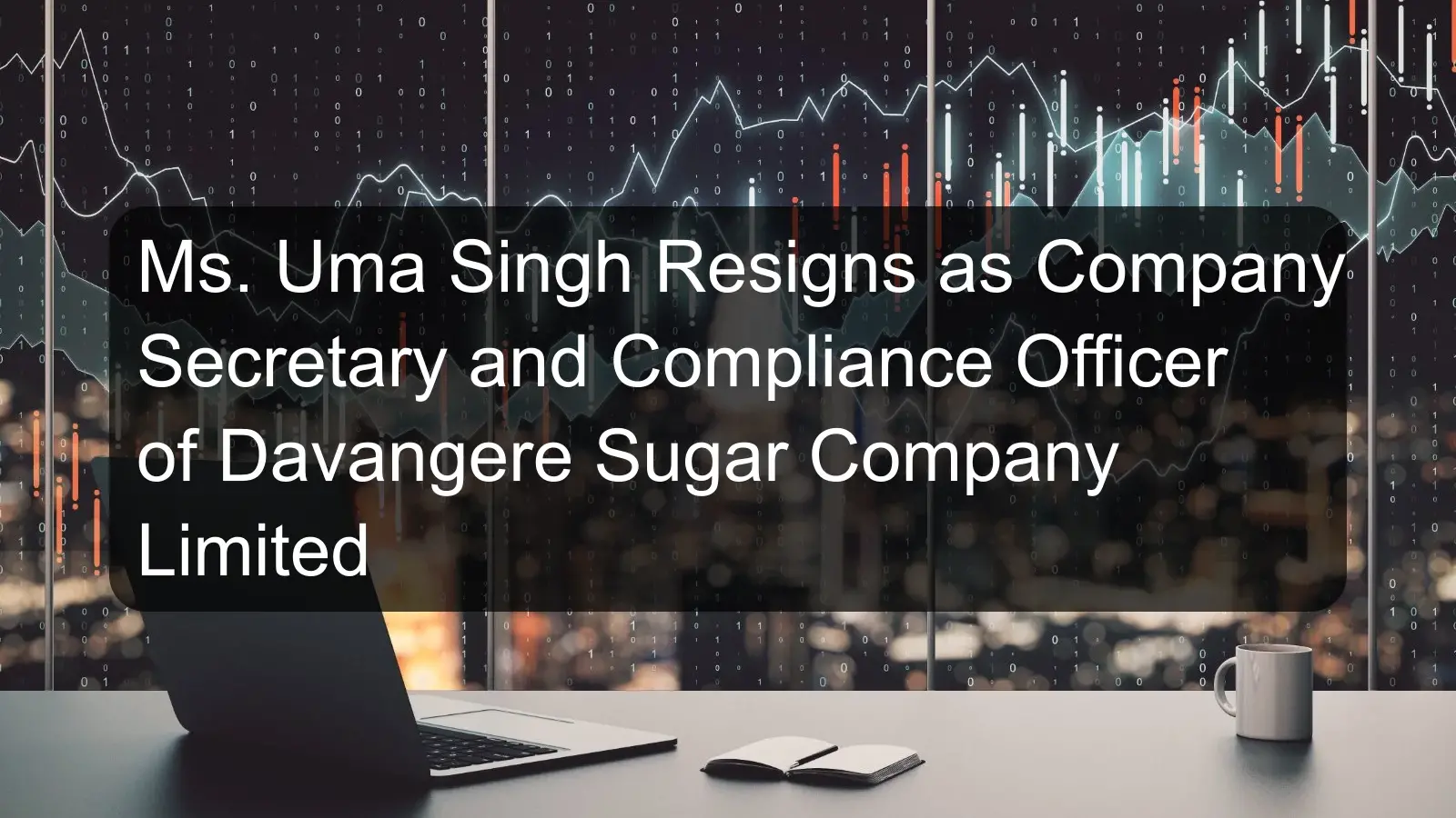 Ms. Uma Singh Resigns as Company Secretary and Compliance Officer of Davangere Sugar Company Limited