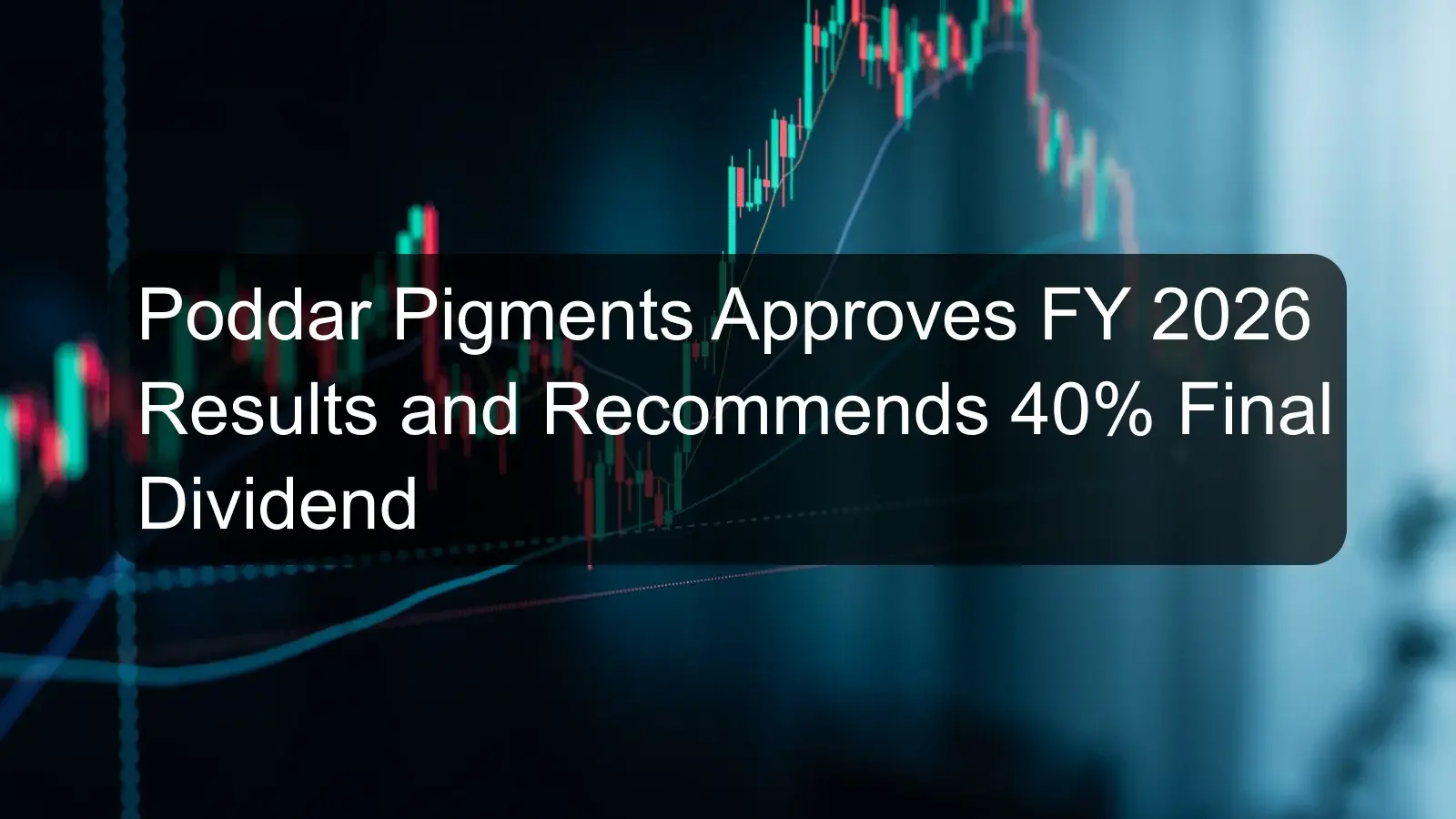 Poddar Pigments Approves FY 2026 Results and Recommends 40% Final Dividend