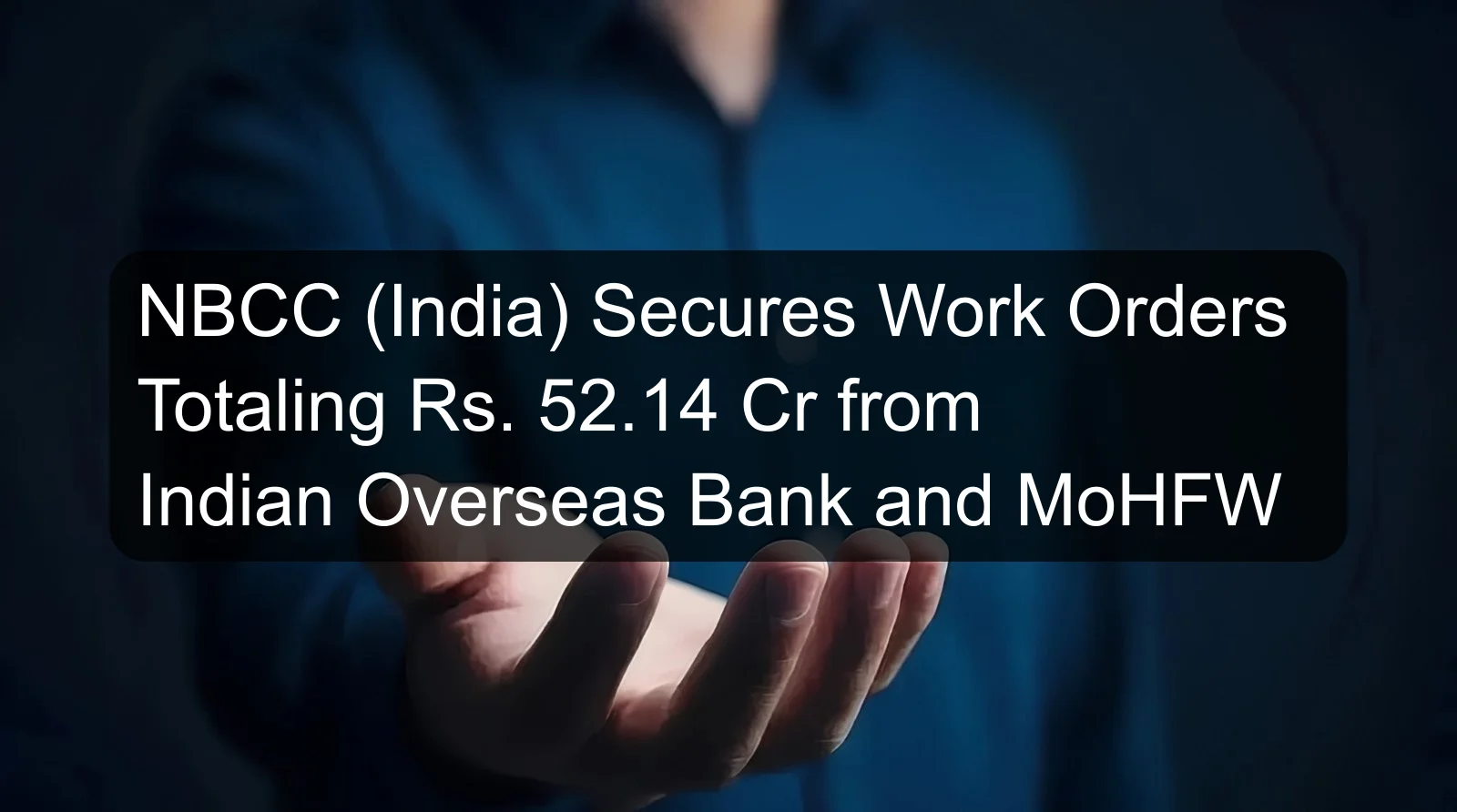 NBCC (India) Secures Work Orders Totaling Rs. 52.14 Cr from Indian Overseas Bank and MoHFW